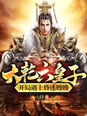 大乾六皇子开局遇上昏迷嫂嫂在线观看