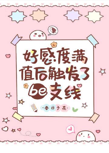 好感度满值后触发了be支线酒酿晚春百度