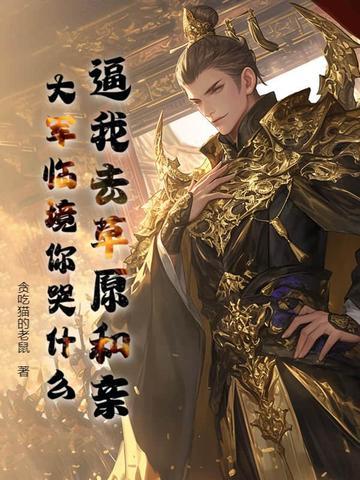 逼我去草原和亲，大军临境你哭什么？