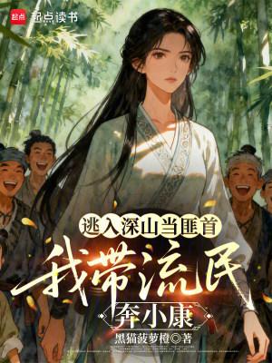 逃入深山当匪首,我带流民奔小康